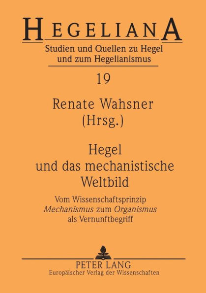 Hegel und das mechanistische Weltbild: Vom Wissenschaftsprinzip "Mechanismus "zum "Organismus "als Vernunftbegriff