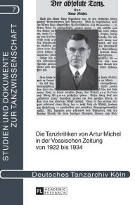 Title: Die Tanzkritiken von Artur Michel in der «Vossischen Zeitung» von 1922 bis 1934 nebst einer Bibliographie seiner Theaterkritiken: Mit einer biographischen Skizze ueber Artur Michel von Marion Kant, Author: Deutsches Tanzarchiv Köln