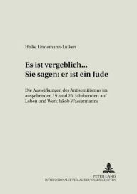 Title: «Es ist vergeblich... . Sie sagen: er ist ein Jude»: Die Auswirkungen des Antisemitismus im ausgehenden 19. und beginnenden 20. Jahrhundert auf Leben und Werk Jakob Wassermanns, Author: Heike Lindemann-Luiken