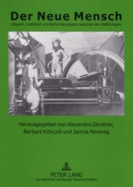 Title: Der Neue Mensch: Utopien, Leitbilder und Reformkonzepte zwischen den Weltkriegen, Author: Alexandra Gerstner
