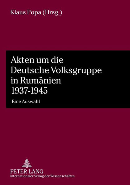 Akten um die Deutsche Volksgruppe in Rumaenien 1937-1945: Eine Auswahl