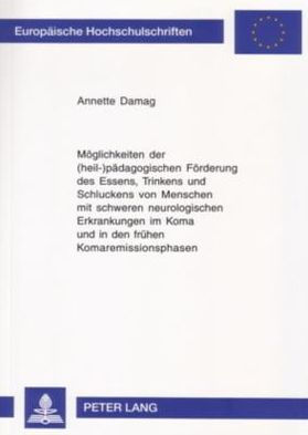 Moeglichkeiten der (heil-)paedagogischen Foerderung des Essens, Trinkens und Schluckens von Menschen mit schweren neurologischen Erkrankungen im Koma und in den fruehen Komaremissionsphasen