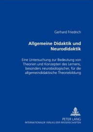 Title: Allgemeine Didaktik und «Neurodidaktik»: Eine Untersuchung zur Bedeutung von Theorien und Konzepten des Lernens, besonders neurobiologischer, fuer die allgemeindidaktische Theoriebildung, Author: Gerhard Friedrich