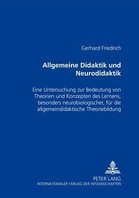 Allgemeine Didaktik und «Neurodidaktik»: Eine Untersuchung zur Bedeutung von Theorien und Konzepten des Lernens, besonders neurobiologischer, fuer die allgemeindidaktische Theoriebildung