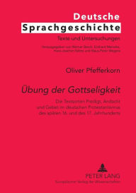 Title: «Uebung der Gottseligkeit»: Die Textsorten Predigt, Andacht und Gebet im deutschen Protestantismus des spaeten 16. und des 17. Jahrhunderts, Author: Oliver Pfefferkorn