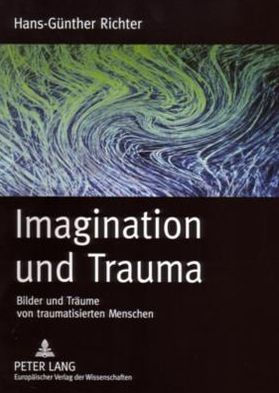 Imagination und Trauma: Bilder und Traeume von traumatisierten Menschen