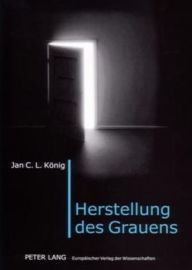 Title: Herstellung des Grauens: Wirkungsaesthetik und emotional-kognitive Rezeption von Schauerfilm und -literatur, Author: Jan C. L. König