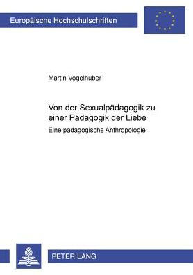 Von der Sexualpaedagogik zu einer Paedagogik der Liebe: Eine paedagogische Anthropologie