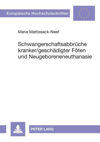 Schwangerschaftsabbrueche kranker/geschaedigter Foeten und Neugeboreneneuthanasie: Im rechtsvergleichenden Ueberblick mit den Niederlanden, Oesterreich und der Schweiz