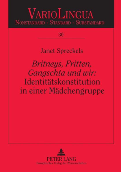 «Britneys, Fritten, Gangschta und wir»: Identitaetskonstitution in einer Maedchengruppe: Eine ethnographisch-gespraechsanalytische Untersuchung