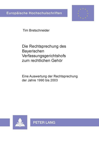 Die Rechtsprechung des Bayerischen Verfassungsgerichtshofs zum rechtlichen Gehoer: Eine Auswertung der Rechtsprechung der Jahre 1990 bis 2003