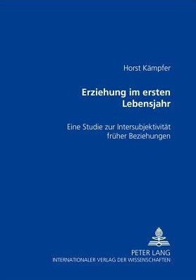 Erziehung im ersten Lebensjahr: Eine Studie zur Intersubjektivitaet frueher Beziehungen