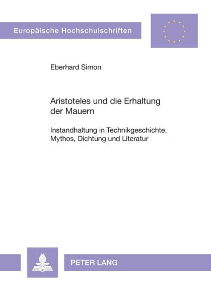 Aristoteles und die Erhaltung der Mauern: Instandhaltung in Technikgeschichte, Mythos, Dichtung und Literatur