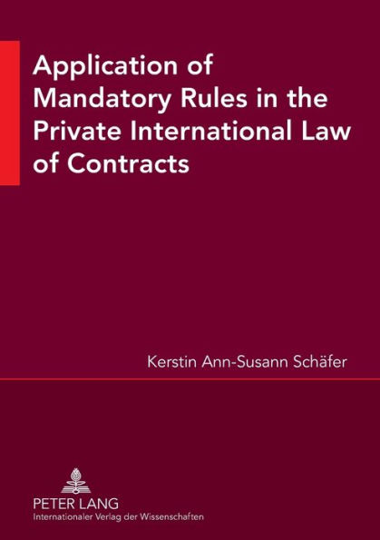 Application of Mandatory Rules in the Private International Law of Contracts: A Critical Analysis of Approaches in Selected Continental and Common Law Jurisdictions, with a View to the Development of South African Law