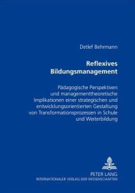 Title: Reflexives Bildungsmanagement: Paedagogische Perspektiven und managementtheoretische Implikationen einer strategischen und entwicklungsorientierten Gestaltung von Transformationsprozessen in Schule und Weiterbildung, Author: Detlef Behrmann