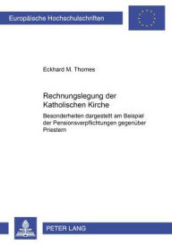 Title: Rechnungslegung der Katholischen Kirche: Besonderheiten dargestellt am Beispiel der Pensionsverpflichtungen gegenueber Priestern, Author: Eckhard M. Thomes