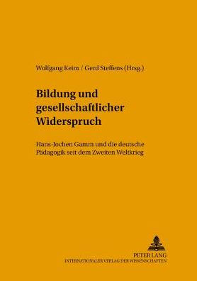 Bildung und gesellschaftlicher Widerspruch: Hans-Jochen Gamm und die deutsche Paedagogik seit dem Zweiten Weltkrieg