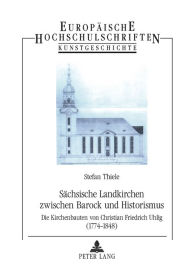 Title: Saechsische Landkirchen zwischen Barock und Historismus: Die Kirchenbauten von Christian Friedrich Uhlig (1774-1848), Author: Stefan Thiele