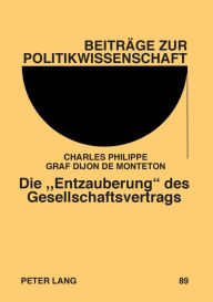 Title: Die «Entzauberung» des Gesellschaftsvertrags: Ein Vergleich der Anti-Sozial-Kontrakts-Theorien von Carl Ludwig von Haller und Joseph Graf de Maistre im Kontext der politischen Ideengeschichte, Author: Charles Philippe Graf Dijon