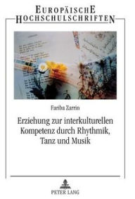 Title: Erziehung zur interkulturellen Kompetenz durch Rhythmik, Tanz und Musik: Zur Bedeutung der Rhythmik in Institutionen der Elementar- und Vorschulerziehung unter besonderer Beruecksichtigung interkultureller Gegebenheiten, Author: Fariba Zarrin