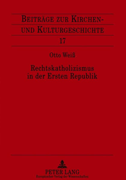 Rechtskatholizismus in der Ersten Republik: Zur Ideenwelt der oesterreichischen Kulturkatholiken 1918-1934