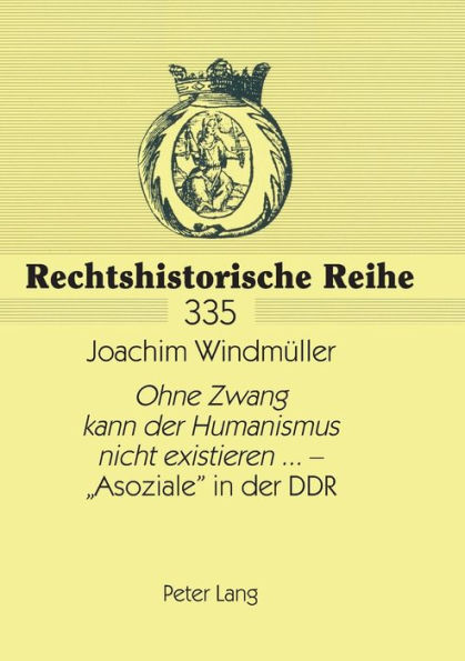 «Ohne Zwang kann der Humanismus nicht existieren...» - «Asoziale» in der DDR