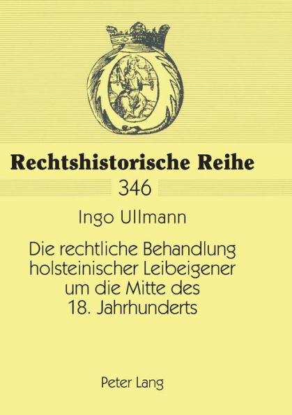 Die rechtliche Behandlung holsteinischer Leibeigener um die Mitte des 18. Jahrhunderts: Dargestellt unter besonderer Beruecksichtigung der Schmoeler Leibeigenschaftsprozesse von 1738 bis 1743 sowie von 1767 bis 1777