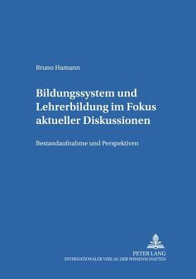 Bildungssystem und Lehrerbildung im Fokus aktueller Diskussionen: Bestandsaufnahme und Perspektiven