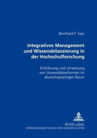 Title: Integratives Management und Wissensbilanzierung in der Hochschulforschung: Einfuehrung und Umsetzung von Universitaetsreformen im deutschsprachigen Raum, Author: Bernhard Seyr