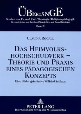 Das Heimvolkshochschulwerk - Theorie und Praxis eines paedagogischen Konzepts: Eine Bildungsinitiative Wilfried Schlaus