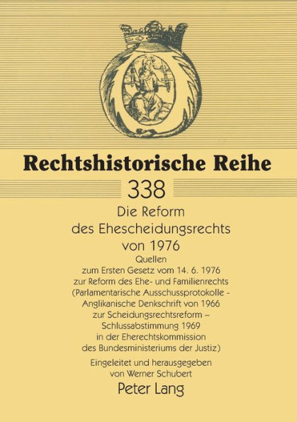 Die Reform des Ehescheidungsrechts von 1976: Quellen zum Ersten Gesetz vom 14.6.1976 zur Reform des Ehe- und Familienrechts (Parlamentarische Ausschussprotokolle - Anglikanische Denkschrift von 1966 zur Scheidungsrechtsreform - Schlussabstimmung 1969 in d