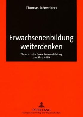 Erwachsenenbildung weiterdenken: Theorien der Erwachsenenbildung und ihre Kritik