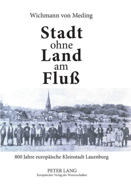 Stadt ohne Land am Fluß: 800 Jahre europaeische Kleinstadt Lauenburg