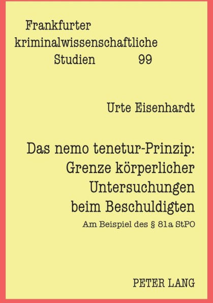 Das nemo tenetur-Prinzip: Grenze koerperlicher Untersuchungen beim Beschuldigten: Am Beispiel des § 81a StPO