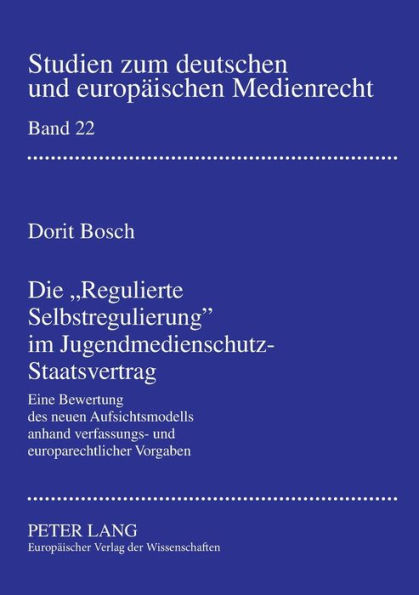 Die «Regulierte Selbstregulierung» im Jugendmedienschutz-Staatsvertrag: Eine Bewertung des neuen Aufsichtsmodells anhand verfassungs- und europarechtlicher Vorgaben