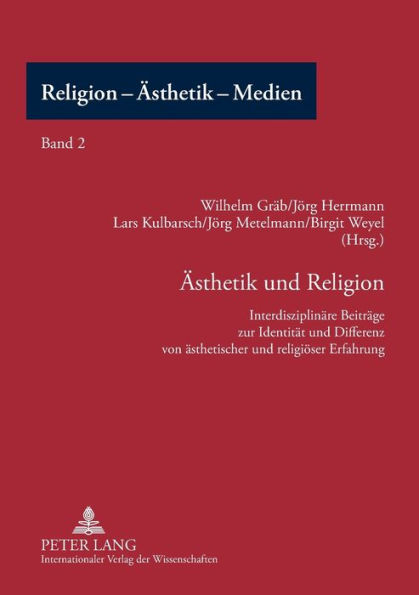 Aesthetik und Religion: Interdisziplinaere Beitraege zur Identitaet und Differenz von aesthetischer und religioeser Erfahrung