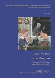 Title: Carpe Mundum: German Youth Culture of the Weimar Republic, Author: Luke Springman