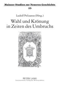 Title: Wahl und Kroenung in Zeiten des Umbruchs, Author: Ludolf Pelizaeus