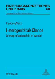 Title: Heterogenitaet als Chance: Lehrerprofessionalitaet im Wandel, Author: Ingeborg Seitz