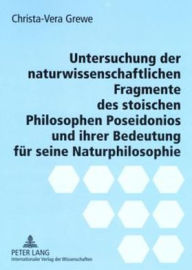 Title: Untersuchung der naturwissenschaftlichen Fragmente des stoischen Philosophen Poseidonios und ihrer Bedeutung fuer seine Naturphilosophie, Author: Christa-Vera Grewe