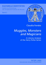 Title: «Muggles, Monsters and Magicians»: A Literary Analysis of the «Harry Potter» Series, Author: Claudia Fenske
