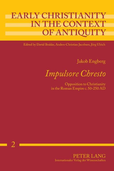«Impulsore Chresto»: Opposition to Christianity in the Roman Empire c. 50-250 AD
