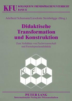 Didaktische Transformation und Konstruktion: Zum Verhaeltnis von Fachwissenschaft und Fremdsprachendidaktik