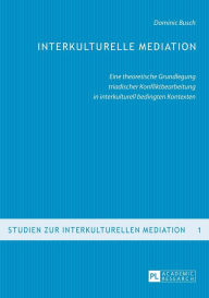 Title: Interkulturelle Mediation: Eine theoretische Grundlegung triadischer Konfliktbearbeitung in interkulturell bedingten Kontexten, Author: Dominic Busch