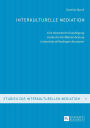 Interkulturelle Mediation: Eine theoretische Grundlegung triadischer Konfliktbearbeitung in interkulturell bedingten Kontexten