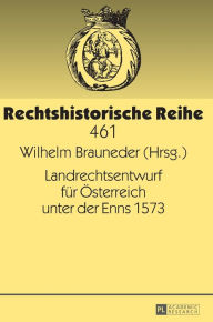 Title: Landrechtsentwurf fuer Oesterreich unter der Enns 1573, Author: Wilhelm Brauneder