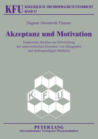 Title: Akzeptanz und Motivation: Empirische Ansaetze zur Erforschung des unterrichtlichen Einsatzes von bilingualen und mehrsprachigen Modulen, Author: Dagmar Abendroth-Timmer
