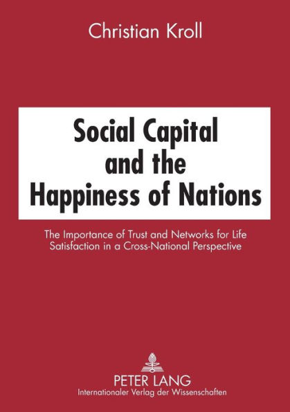 Social Capital and the Happiness of Nations: The Importance of Trust and Networks for Life Satisfaction in a Cross-National Perspective