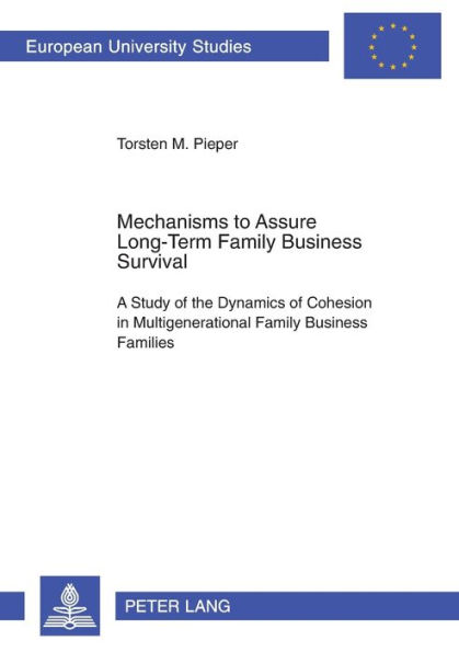 Mechanisms to Assure Long-Term Family Business Survival: A Study of the Dynamics of Cohesion in Multigenerational Family Business Families