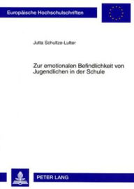 Title: Zur emotionalen Befindlichkeit von Jugendlichen in der Schule, Author: Jutta Schultze-Lutter